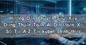 Read more about the article Hướng Dẫn Chuyên Sâu: Xây Dựng Thuật Toán AI Dự Đoán Xổ Số Từ A-Z Tại kubet chính thức